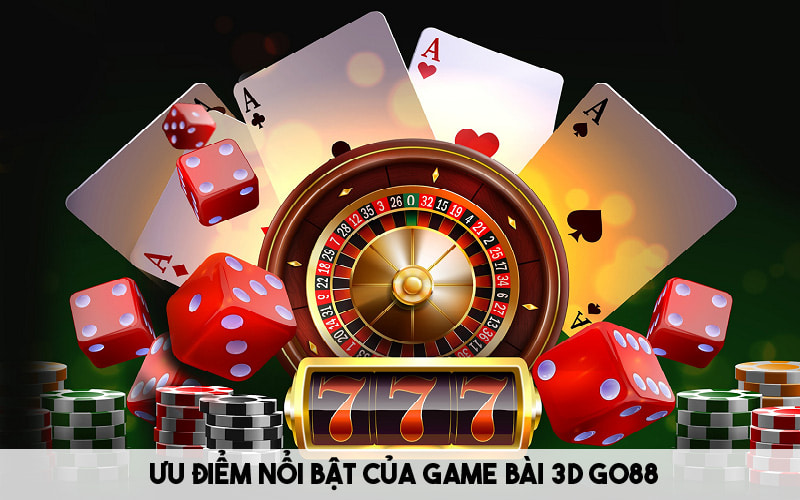 Đánh giá ưu điểm nổi bật của game bài 3D Go88 