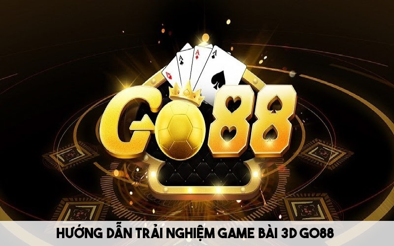 Hướng dẫn trải nghiệm chuyên mục game bài 3D Go88 