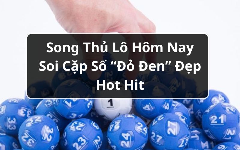 Tìm hiểu về song thủ lô hôm nay